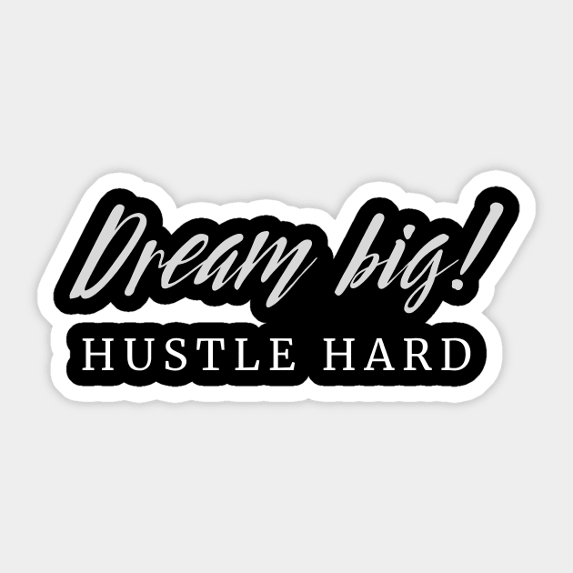 Dream Big! Hustle Hard! Sticker by Closer T-shirts